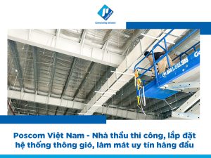 Poscom Việt Nam - Nhà thầu thi công, lắp đặt hệ thống thông gió, làm mát uy tín hàng đầu
